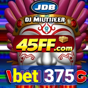 bet 375